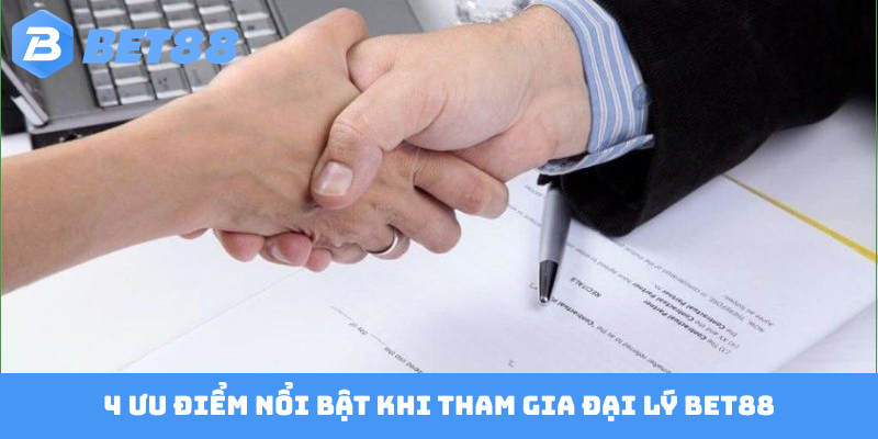 4 ưu điểm nổi bật khi tham gia đại lý BET88