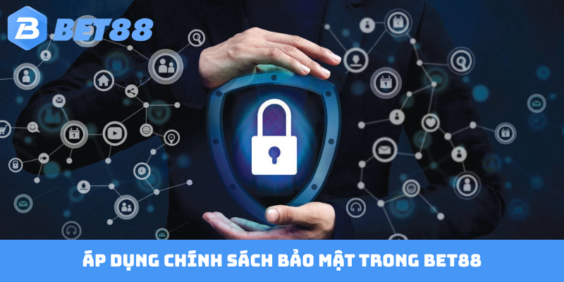 Áp dụng chính sách bảo mật trong BET88