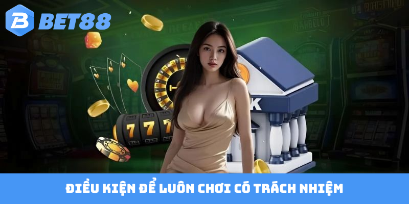 Điều kiện để luôn chơi có trách nhiệm