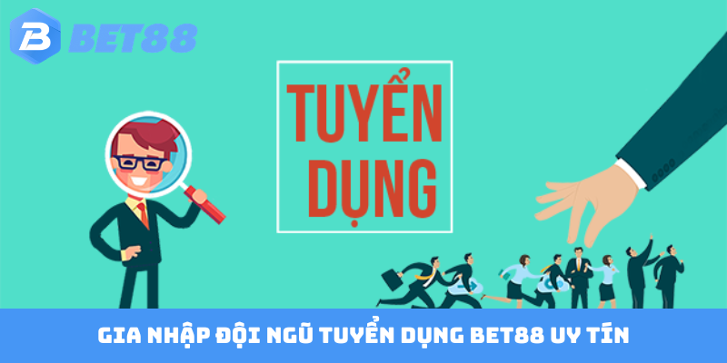Gia nhập đội ngũ tuyển dụng BET88 uy tín