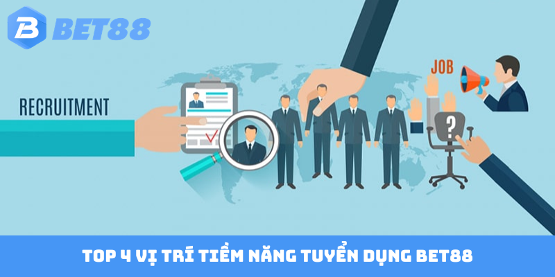 Top 4 vị trí tiềm năng tuyển dụng BET88